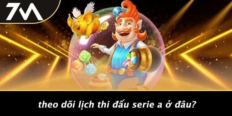 Theo Dõi Lịch Thi Đấu Serie A Ở Đâu?