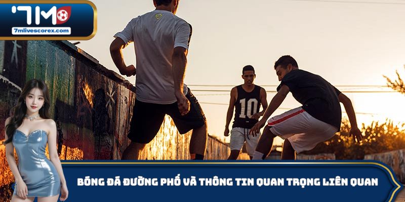 Bóng đá đường phố và thông tin quan trọng liên quan