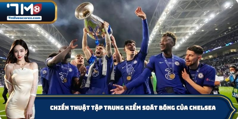 Chiến thuật tập trung kiểm soát bóng của Chelsea