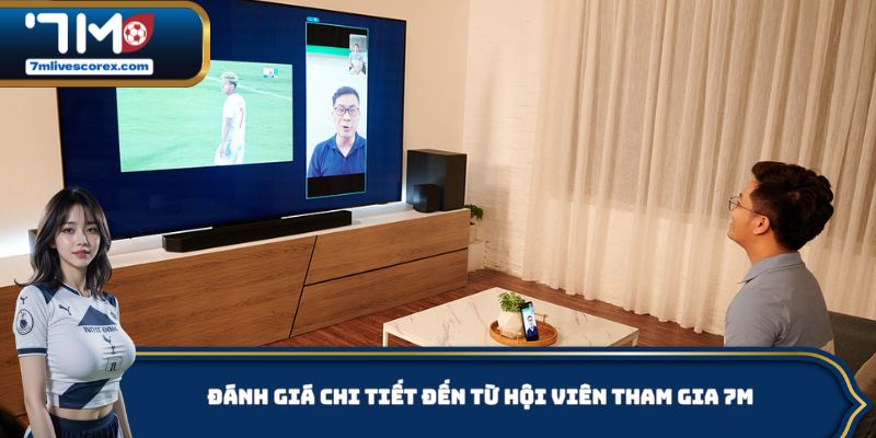 Đánh giá chi tiết đến từ hội viên tham gia 7M