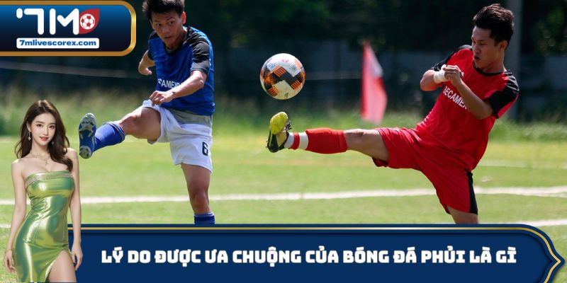 Lý do được ưa chuộng của bóng đá phủi là gì