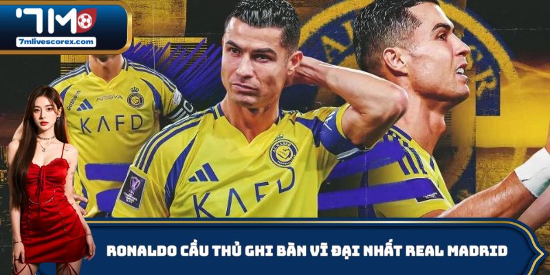 Ronaldo cầu thủ ghi bàn vĩ đại nhất Real Madrid
